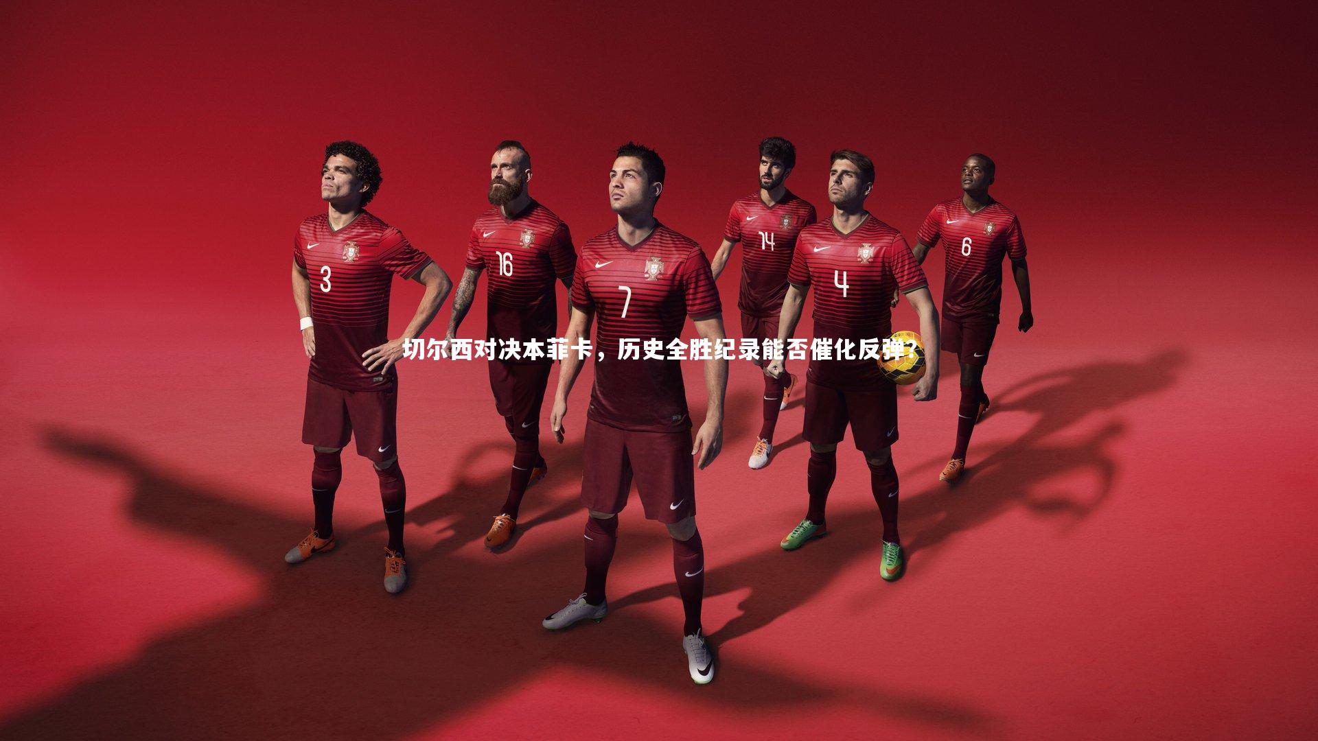 切尔西对决本菲卡，历史全胜纪录能否催化反弹？