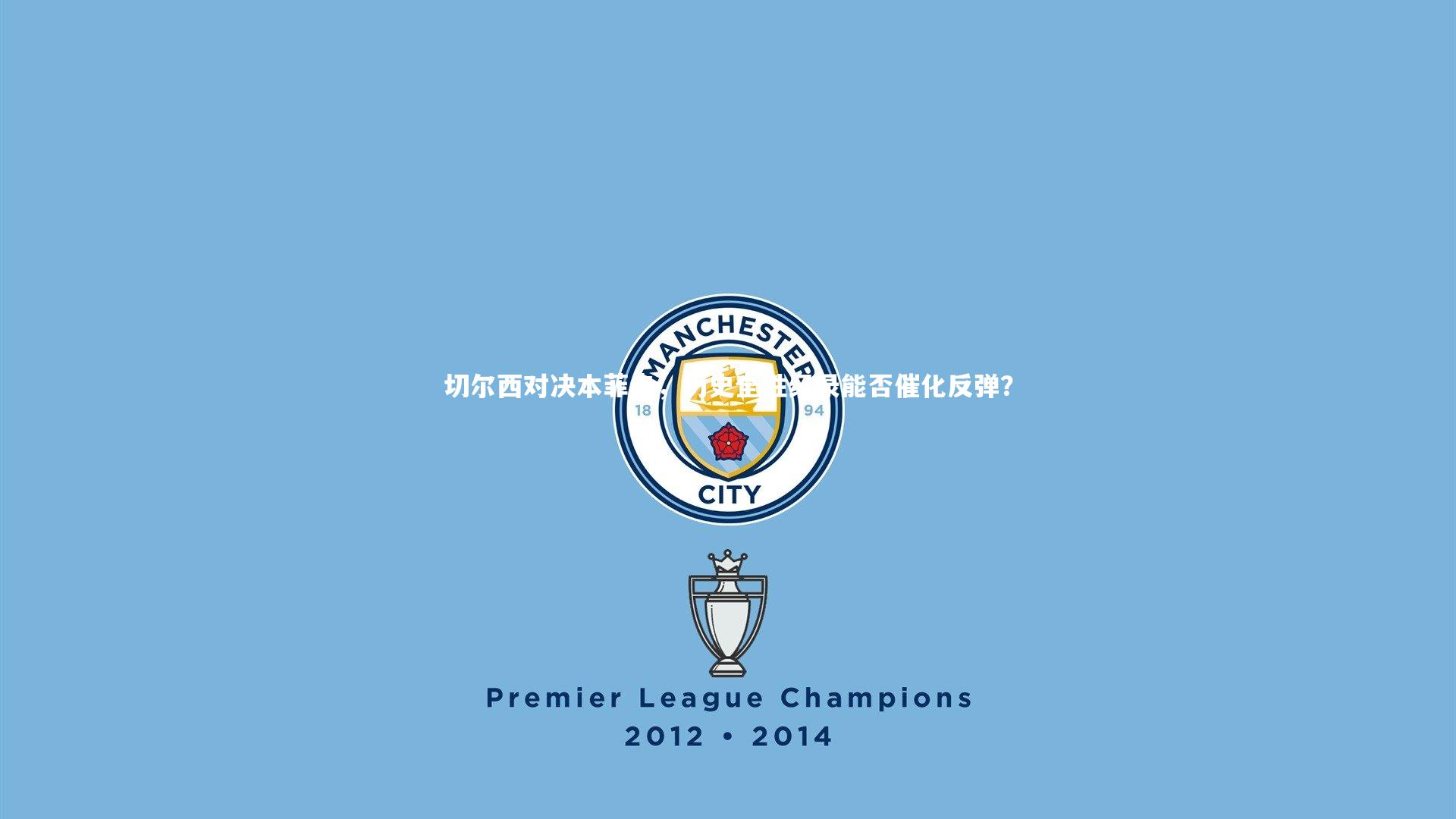 切尔西对决本菲卡，历史全胜纪录能否催化反弹？