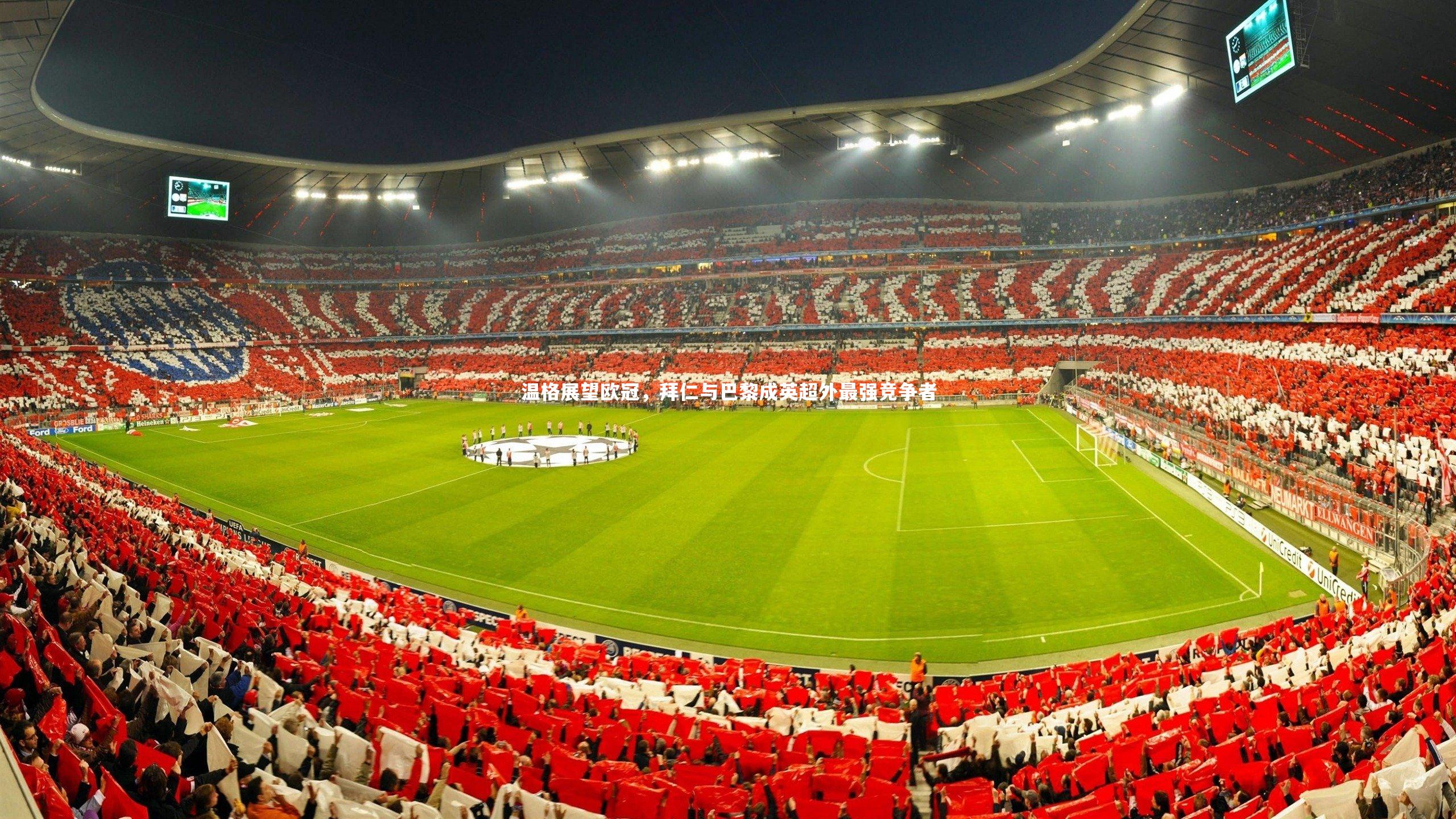 温格展望欧冠，拜仁与巴黎成英超外最强竞争者